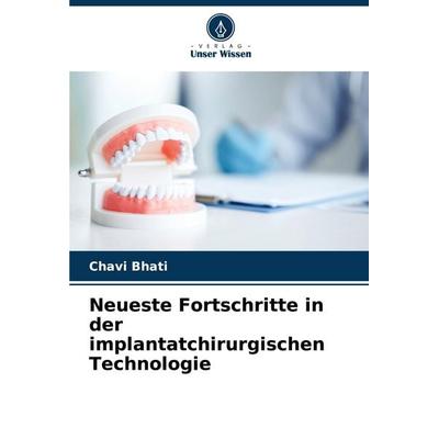 Neueste Fortschritte in der implantatchirurgischen Technologie, Taschenbuch von Chavi Bhati, Verlag Unser Wissen, 978-620-5-34232-9