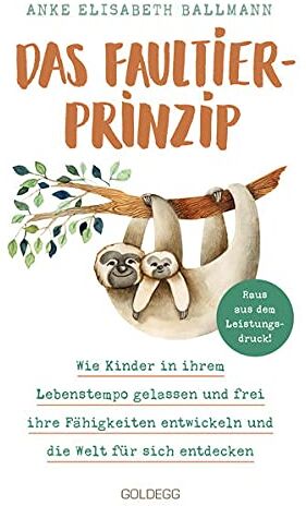 Ballmann, Anke Elisabeth - Das Faultier-Prinzip. Wie Kinder in ihrem Lebenstempo gelassen und frei ihre Fähigkeiten entwickeln und die Welt für sich entdecken. Kinder stärken und unterstützen – ganz ohne Leistungsdruck! - Preis vom 17.10.2026 19:25:27 h
