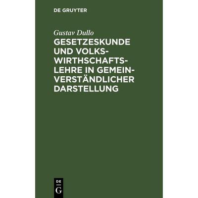 Gesetzeskunde und Volkswirthschaftslehre in gemeinverständlicher Darstellung, Gebundene Ausgabe von Gustav Dullo, De Gruyter Oldenbourg,