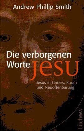 Smith, Andrew Phillip - Die verborgenen Worte Jesu: Jesus in Gnosis, Koran und Neuoffenbarung - Preis vom 30.09.2026 22:30:23 h