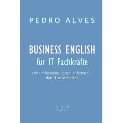 BUSINESS ENGLISH für IT-Fachkräfte, Taschenbuch von Pedro Alves, Independently Published