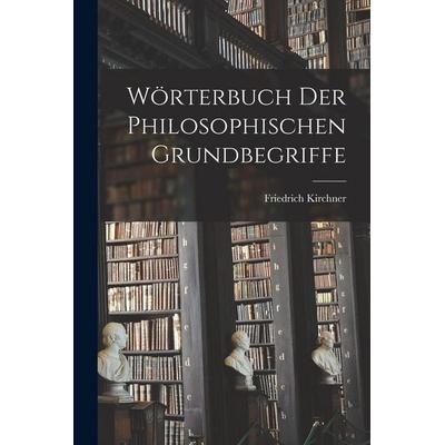Wörterbuch Der Philosophischen Grundbegriffe, Taschenbuch von Friedrich Kirchner, Legare Street Press, 978-1-01-916027-5