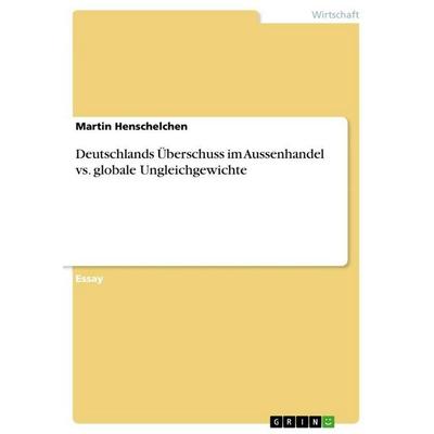 Deutschlands Überschuss im Aussenhandel vs. globale Ungleichgewichte, Taschenbuch von Martin Henschelchen, GRIN, 978-3-656-66285-3