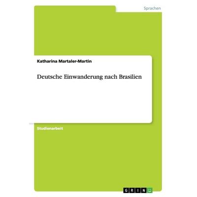 Deutsche Einwanderung nach Brasilien, Taschenbuch von Katharina Martaler-Martin, GRIN, 978-3-656-68686-6