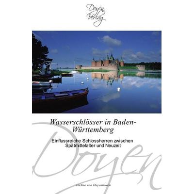 Wasserschlösser in Baden-Württemberg, Taschenbuch von Adeline Hayenhoven, Doyen Verlag, 978-3-8417-0070-4