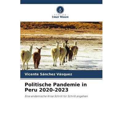 Politische Pandemie in Peru 2020-2023, Taschenbuch von Vicente Sánchez Vásquez, Verlag Unser Wissen, 978-620-5-80222-9
