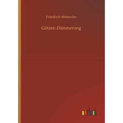 Götzen-Dämmerung, Taschenbuch von Friedrich Nietzsche, Outlook, 978-3-7340-4586-8