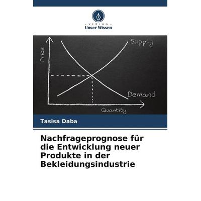 Nachfrageprognose für die Entwicklung neuer Produkte in der Bekleidungsindustrie, Taschenbuch von Tasisa Daba, Verlag Unser Wissen, 978-620-5-61474-7
