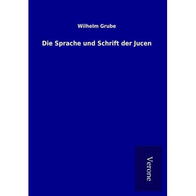 Die Sprache und Schrift der Jucen, Gebundene Ausgabe von Wilhelm Grube, BoD - Books on Demand