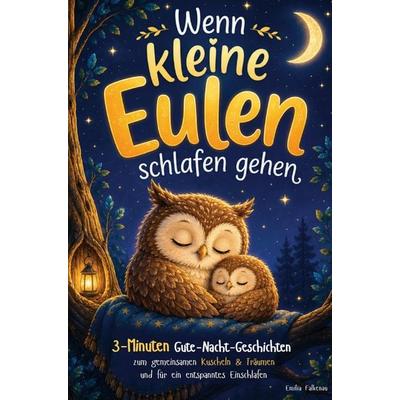 Wenn kleine Eulen schlafen gehen: 3-Minuten Gute-Nacht-Geschichten zum gemeinsamen Kuscheln & Träumen, Taschenbuch von Emilia Falkenau, Farbenkind