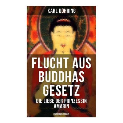 Flucht aus Buddhas Gesetz - Die Liebe der Prinzessin Amarin (Historischer Roman), Taschenbuch von Karl Döhring,Ravi Ravendro, Musaicum Books,