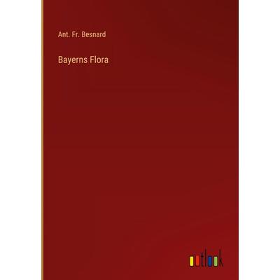 Bayerns Flora, Gebundene Ausgabe von Ant. Fr. Besnard, Outlook, 978-3-368-38037-3