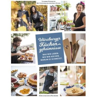 Würzburger Küchengeheimnisse. Was wir lieben. Was wir kochen. Warum es schmeckt, Gebundene Ausgabe von Susanne Reininger, Königshausen u. Neumann,