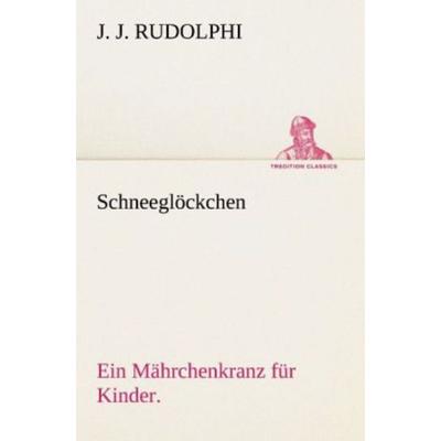 Schneeglöckchen, Taschenbuch von J. J. Rudolphi, Tredition, 978-3-8424-9292-9