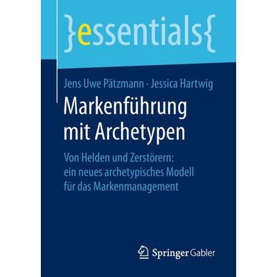Markenführung mit Archetypen, Taschenbuch von Jens Uwe Pätzmann,Jessica Hartwig, Springer Fachmedien Wiesbaden GmbH, 978-3-658-23087-6