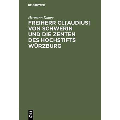 Freiherr Cl[audius] von Schwerin und die Zenten des Hochstifts Würzburg, Gebundene Ausgabe von Hermann Knapp, De Gruyter, 978-3-11-130877-7