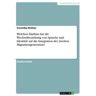 Welchen Einfluss hat die Wechselbeziehung von Sprache und Identität auf die Integration der zweiten Migrantengeneration?, Taschenbuch von Veronika