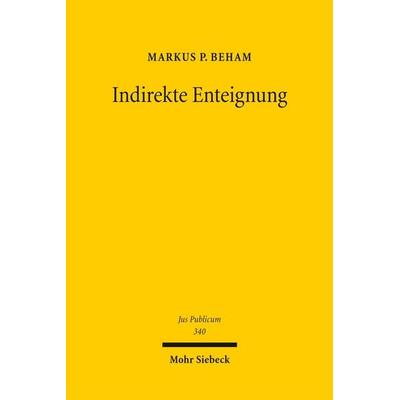 Indirekte Enteignung, Gebundene Ausgabe von Markus P. Beham, Mohr Siebeck, 978-3-16-163678-3