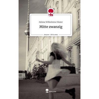 Mitte zwanzig. Life is a Story - story.one, Gebundene Ausgabe von Helene Wilhelmine Düster, Story.one publishing, 978-3-7108-5152-0