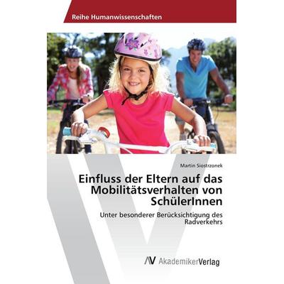 Einfluss der Eltern auf das Mobilitätsverhalten von SchülerInnen, Taschenbuch von Martin Siostrzonek, AV Akademikerverlag, 978-3-639-86784-8