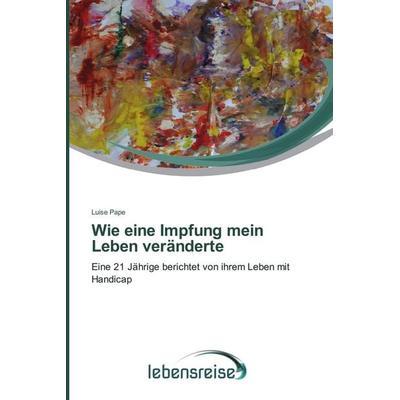 Wie eine Impfung mein Leben veränderte, Taschenbuch von Luise Pape, Verlag Lebensreise, 978-3-639-83480-2