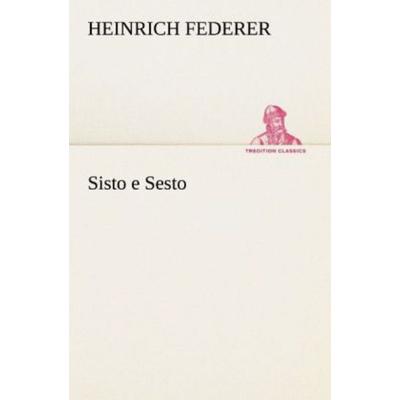Sisto e Sesto, Taschenbuch von Heinrich Federer, Tredition, 978-3-8424-0463-2
