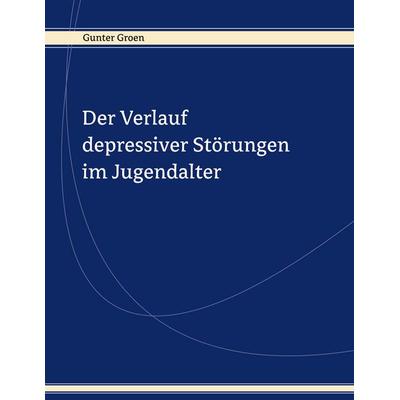 Der Verlauf depressiver Störungen im Jugendalter, Taschenbuch von Gunter Groen, BoD – Books on Demand, 978-3-8311-3508-0