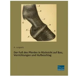 Der Fuss des Pferdes in Rücksicht auf Bau, Verrichtungen und Hufbeschlag, Ratgeber von A. Lungwitz