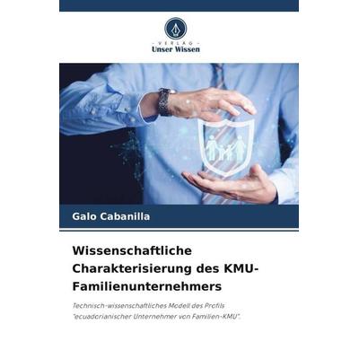 Wissenschaftliche Charakterisierung des KMU-Familienunternehmers, Taschenbuch von Galo Cabanilla, Verlag Unser Wissen, 978-620-5-54442-6