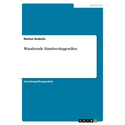 Wandernde Handwerksgesellen, Taschenbuch von Markus Skuballa, GRIN, 978-3-640-38618-5