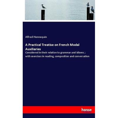 A Practical Treatise on French Modal Auxiliaries, Taschenbuch von Alfred Hennequin, Hansebooks, 978-3-337-53356-4