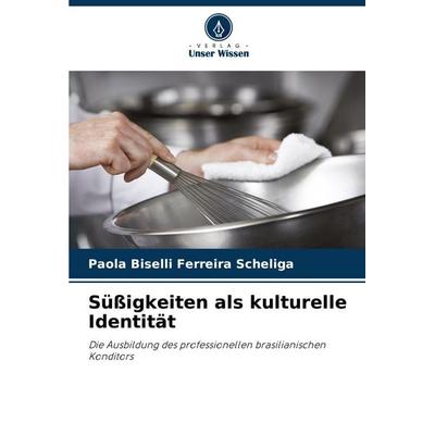 Süßigkeiten als kulturelle Identität, Taschenbuch von Paola Biselli Ferreira Scheliga, Verlag Unser Wissen, 978-620-8-40839-8