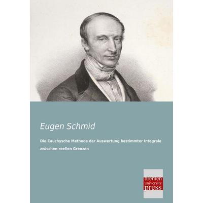 Die Cauchysche Methode der Auswertung bestimmter Integrale zwischen reellen Grenzen, Taschenbuch von Eugen Schmid, Bremen University Press,