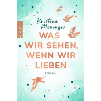 Was wir sehen, wenn wir lieben, Taschenbuch von Kristina Moninger, Rowohlt Taschenbuch, 978-3-499-00565-7