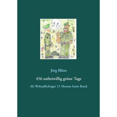 456 unfreiwillig grüne Tage, Taschenbuch von Jörg Blüm, BoD – Books on Demand, 978-3-7494-3656-9
