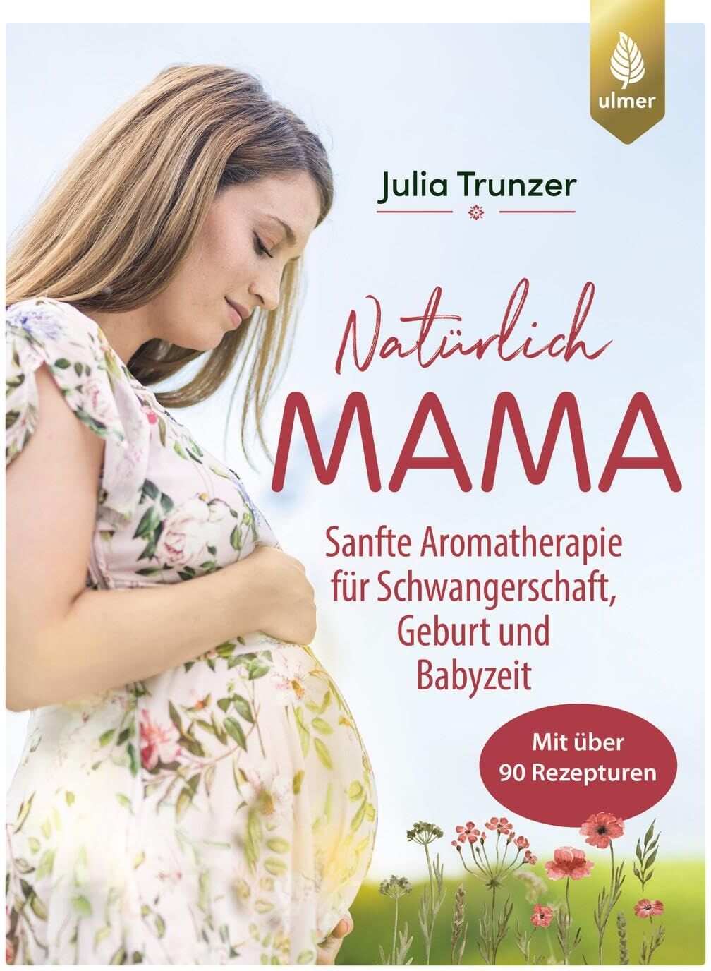 Julia Trunzer - Natürlich Mama: Sanfte Aromatherapie für Schwangerschaft, Geburt und Babyzeit. Mit über 90 Rezepturen - Preis vom 07.10.2026 11:45:10 h