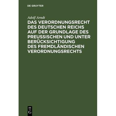 Das Verordnungsrecht des Deutschen Reichs auf der Grundlage des Preußischen und unter Berücksichtigung des fremdländischen Verordnungsrechts,
