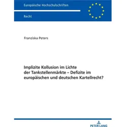 Implizite Kollusion im Lichte der Tankstellenmärkte - Defizite im europäischen und deutschen Kartell, Fachbücher von Franziska Peters