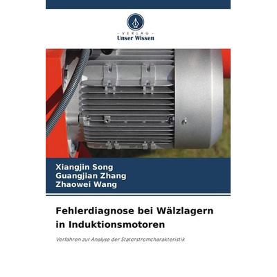 Fehlerdiagnose bei Wälzlagern in Induktionsmotoren, Taschenbuch von Xiangjin Song,Guangjian Zhang,Zhaowei Wang, Verlag Unser Wissen