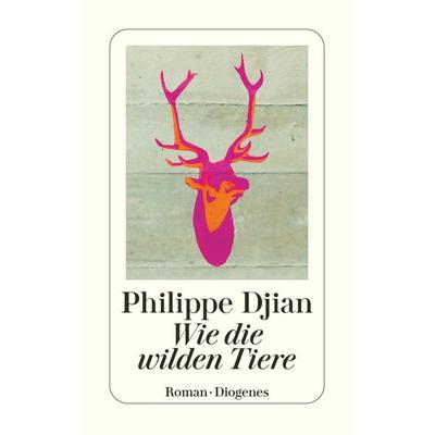 Wie die wilden Tiere, Taschenbuch von Philippe Djian, Diogenes Verlag AG