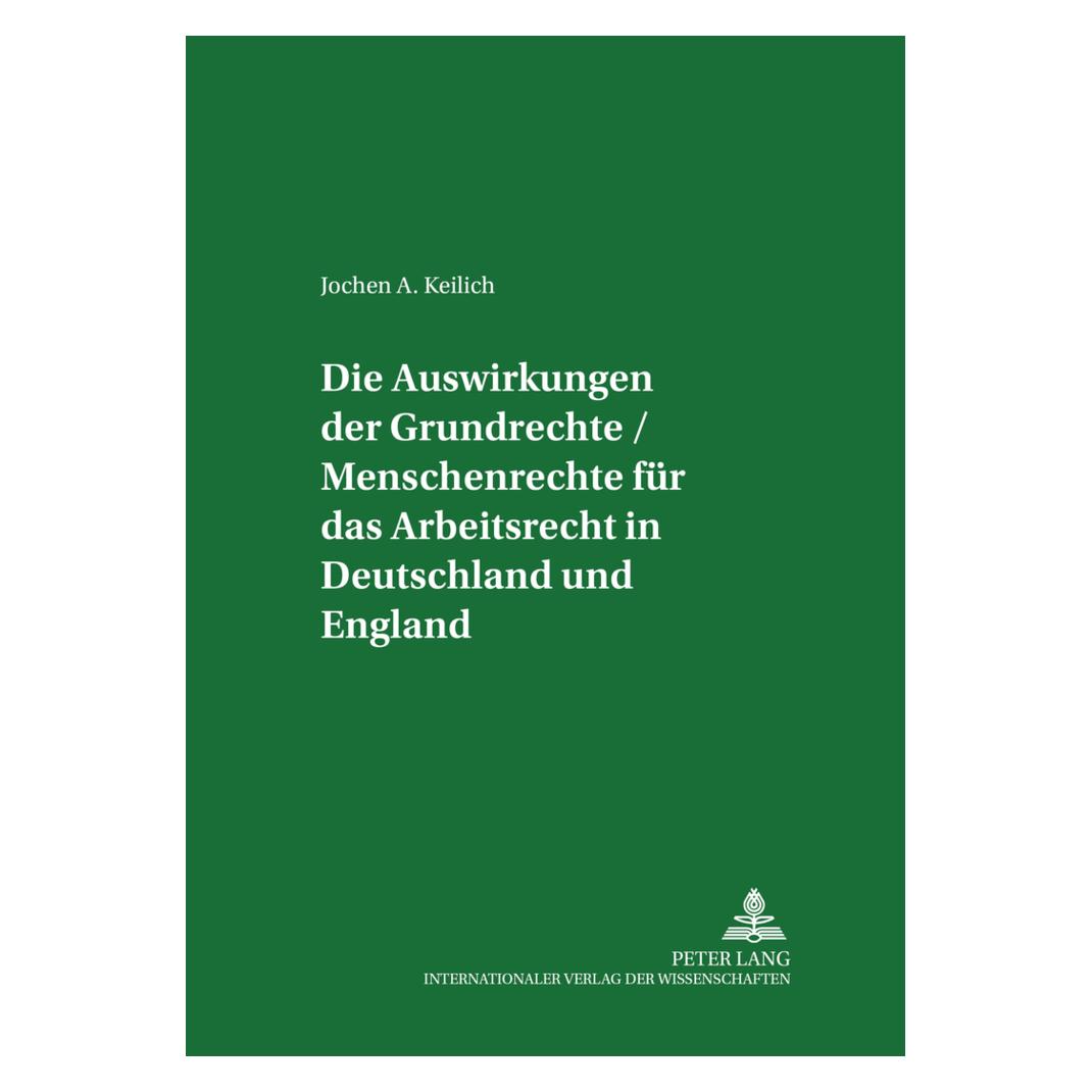 Peter Lang Die Auswirkungen der Grundrechte / Menschenrechte für das Arbeitsrecht in Deutschland und England (Deutsch, Softcover, Jochen A. Keilich) (56025854)
