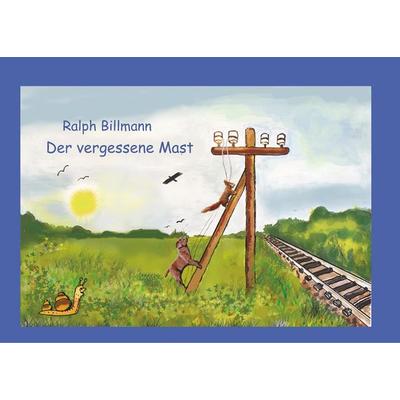 Der vergessene Mast, Taschenbuch von Ralph Billmann, BoD – Books on Demand, 978-3-7460-6209-9