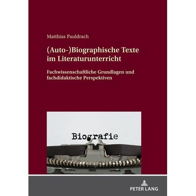 (Auto-)Biographische Texte im Literaturunterricht, Gebundene Ausgabe von Matthias Pauldrach, Peter Lang GmbH, Internationaler Verlag der