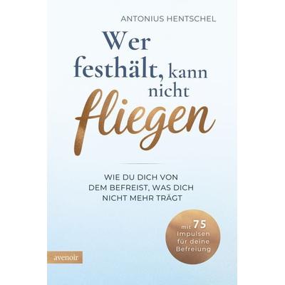 Wer festhält, kann nicht fliegen, Taschenbuch von Antonius Hentschel, Avenoir Verlag, 978-3-9827047-9-1