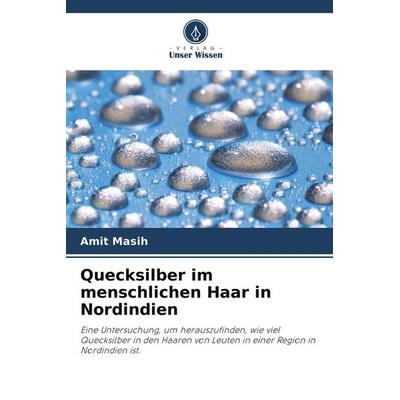 Quecksilber im menschlichen Haar in Nordindien, Taschenbuch von Amit Masih, Verlag Unser Wissen, 978-620-9-54744-7
