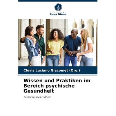 Wissen und Praktiken im Bereich psychische Gesundheit, Taschenbuch von Clóvis Luciano Giacomet (Org., Verlag Unser Wissen, 978-620-7-37356-7