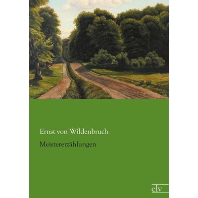 Meistererzählungen, Taschenbuch von Ernst Wildenbruch, Europäischer Literaturverlag, 978-3-86267-900-3