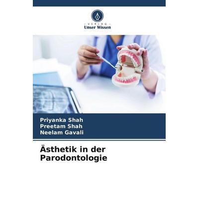 Ästhetik in der Parodontologie, Taschenbuch von Priyanka Shah,Preetam Shah,Neelam Gavali, Verlag Unser Wissen, 978-620-5-05460-4