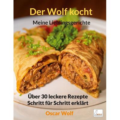 Der Wolf kocht - Meine Lieblingsgerichte, Taschenbuch von Oscar Wolf, BoD – Books on Demand, 978-3-7568-7417-0