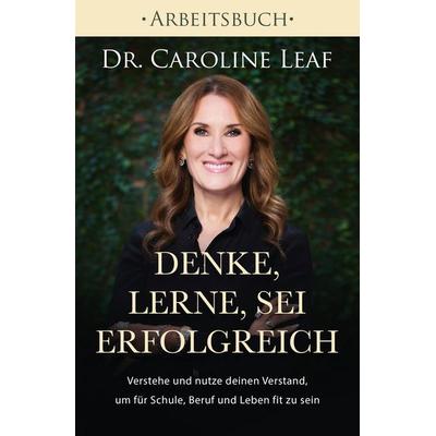 Denke, lerne, sei erfolgreich - Arbeitsbuch, Taschenbuch von Caroline Leaf, Grace today Verlag, 978-3-95933-187-6